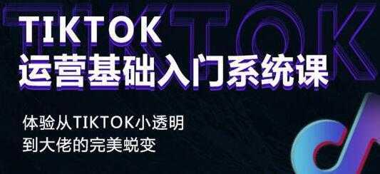 《Tiktok运营基础入门系统课》从tiktok小白到大佬的完美蜕变-玻哥网络技术工作室