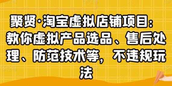 聚贤《淘宝虚拟店铺项目》虚拟产品选品、防范技术，不违规玩法等-玻哥网络技术工作室