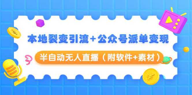 本地裂变引流+公众号派单变现+半自动无人直播（附软件+素材）-玻哥网络技术工作室