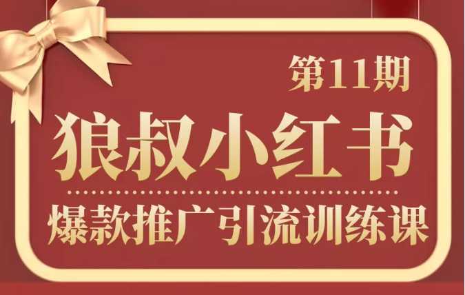 狼叔小红书爆款推广引流训练课第11期，手把手带你玩转小红书-玻哥网络技术工作室