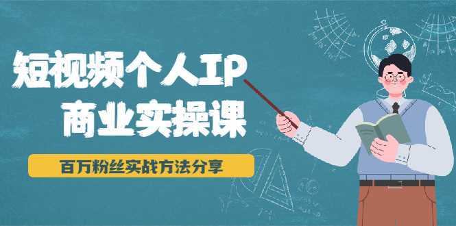 短视频个人IP商业实操课，百万粉丝实战方法分享，小白也能实现流量变现-玻哥网络技术工作室