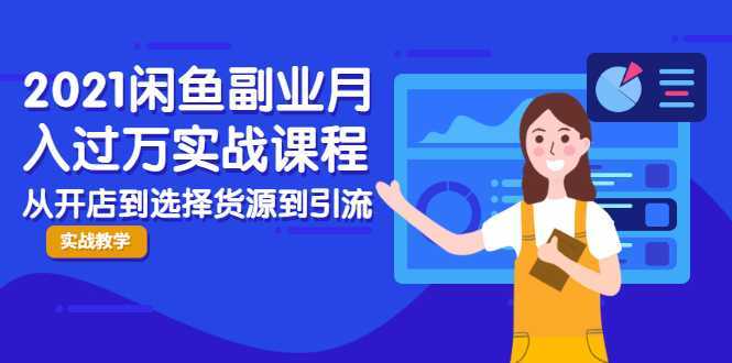 2021闲鱼副业月入过万实战课程：从开店到选择货源到引流，全程实战教学-玻哥网络技术工作室