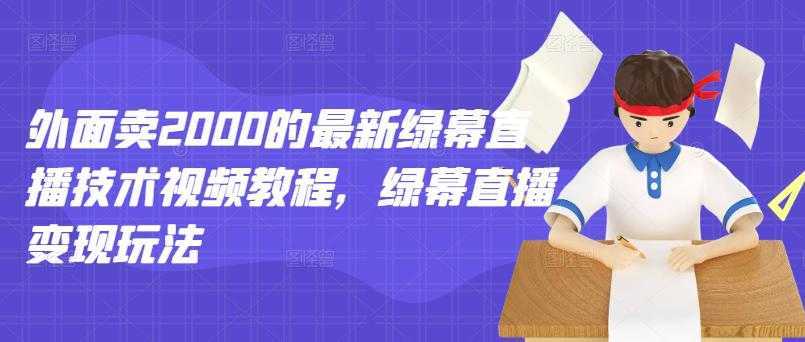 外面卖2000的最新绿幕直播技术视频教程，绿幕直播变现玩法-玻哥网络技术工作室