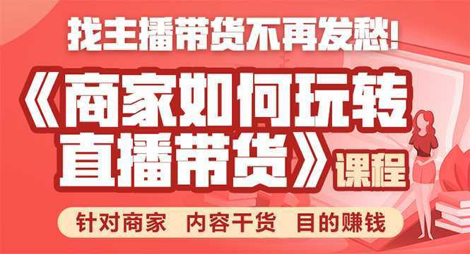 《手把手教你如何玩转直播带货》针对商家 内容干货 目的赚钱-玻哥网络技术工作室