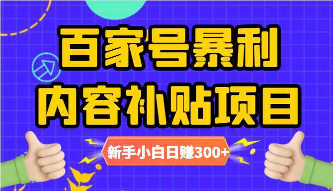 百家号暴利内容补贴项目，图文10元一条，视频30一条，新手小白日赚300+-玻哥网络技术工作室