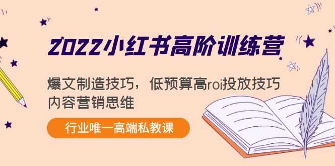 2022小红书高阶训练营：爆文制造技巧，低预算高roi投放技巧，内容营销思维-玻哥网络技术工作室