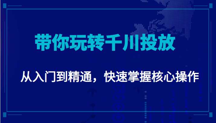 千万级直播操盘手带你玩转千川投放：从入门到精通，快速掌握核心操作-玻哥网络技术工作室