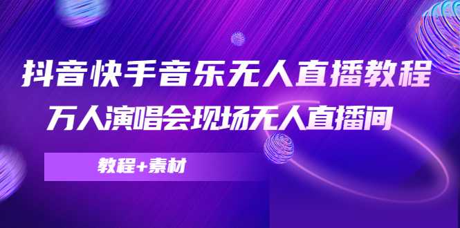 抖音快手音乐无人直播教程，万人演唱会现场无人直播间（教程+素材）-玻哥网络技术工作室