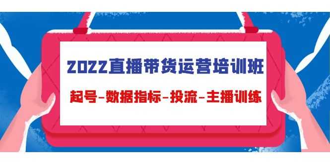 2022直播带货运营培训班：起号-数据指标-投流-主播训练-玻哥网络技术工作室