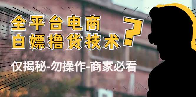 外面收费2980的全平台电商白嫖撸货技术（仅揭秘勿操作-商家防范必看）-玻哥网络技术工作室