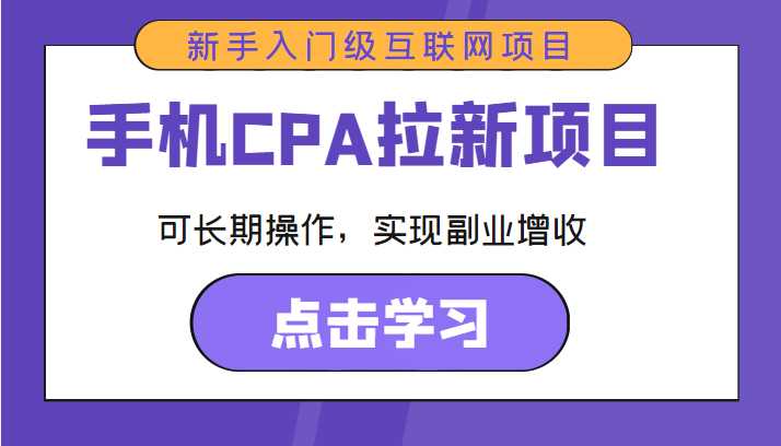 手机CPA拉新项目 新手入门级互联网项目 可长期操作，实现副业增收-玻哥网络技术工作室