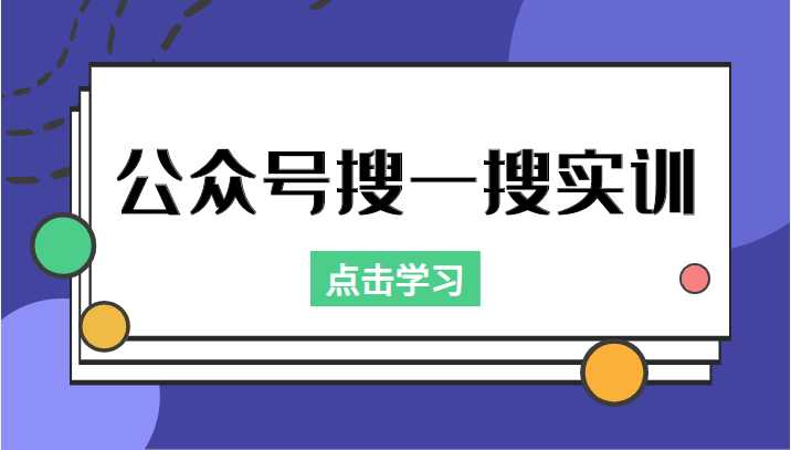 公众号搜一搜实训，收录与恢复收录、 排名优化黑科技，附送工具（价值998元）-玻哥网络技术工作室