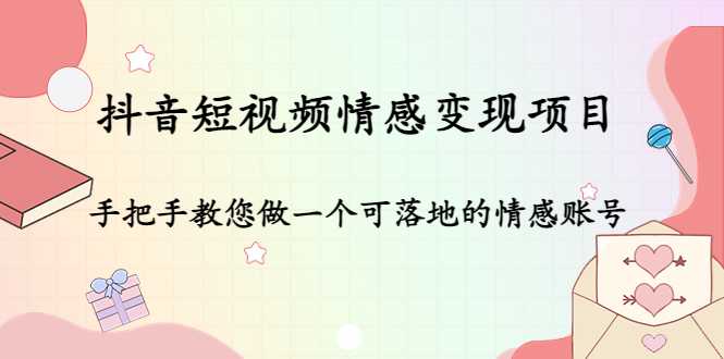 抖音短视频情感变现项目：手把手教您做一个可落地的情感账号-玻哥网络技术工作室