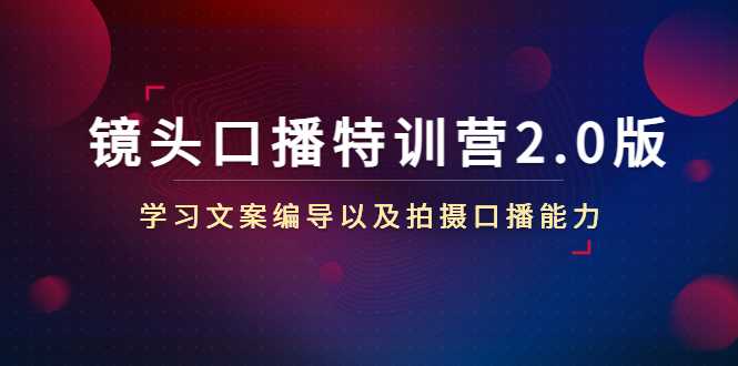 镜头口播特训营2.0版，学习文案编导以及拍摄口播能力（50节课时）-玻哥网络技术工作室