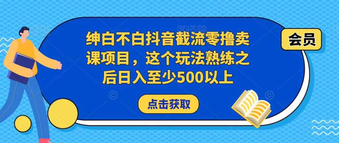 绅白不白抖音截流零撸卖课项目，这个玩法熟练之后日入至少500以上-玻哥网络技术工作室