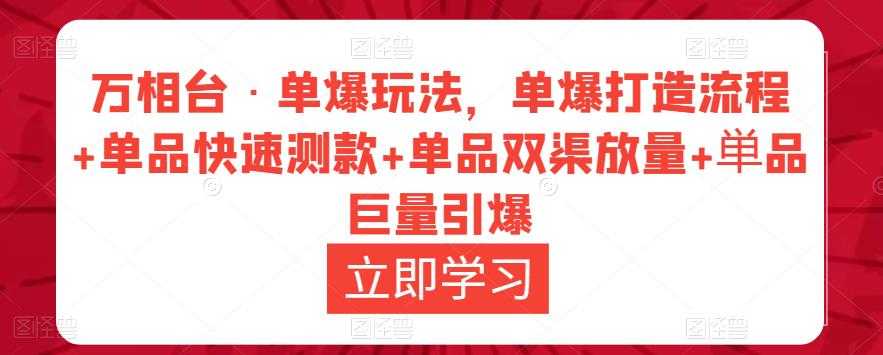 万相台·单爆玩法，单爆打造流程+单品快速测款+单品双渠放量+単品巨量引爆-玻哥网络技术工作室