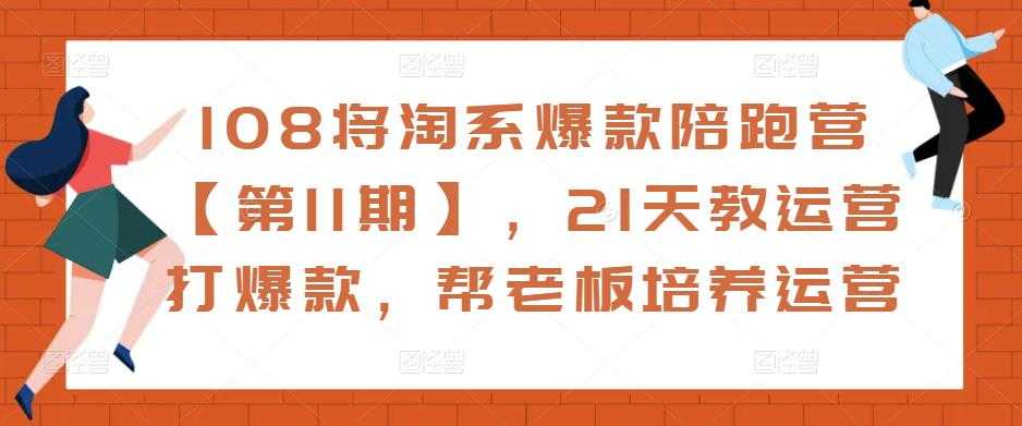 108将淘系爆款陪跑营【第11期】，21天教运营打爆款，帮老板培养运营-玻哥网络技术工作室