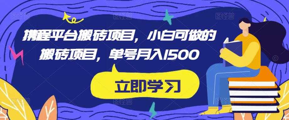 携程平台搬砖项目，小白可做的搬砖项目，单号月入1500-玻哥网络技术工作室