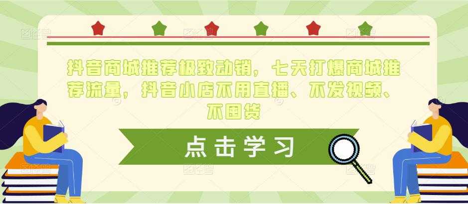 抖音商城推荐极致动销，七天打爆商城推荐流量，抖音小店不用直播、不发视频、不囤货-玻哥网络技术工作室