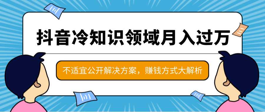 抖音冷知识领域月入过万项目，不适宜公开解决方案 ，抖音赚钱方式大解析！-玻哥网络技术工作室