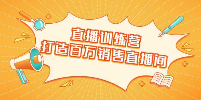 直播训练营：打造百万销售直播间 教会你如何直播带货，抓住直播大风口-玻哥网络技术工作室