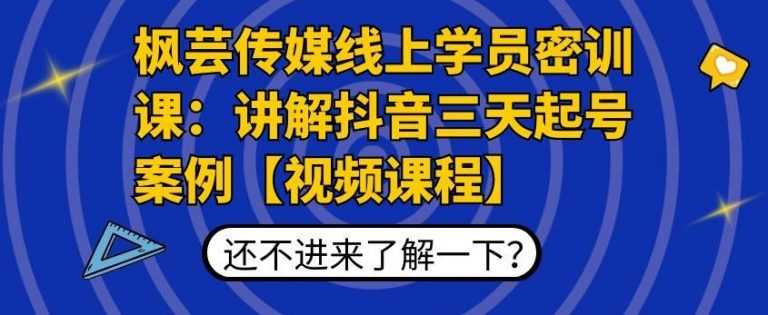 枫芸传媒线上学员密训课：讲解抖音三天起号案例【无水印视频课】-玻哥网络技术工作室