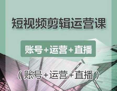 南小北短视频剪辑运营课：账号+运营+直播，零基础学习手机剪辑【视频课程】-玻哥网络技术工作室