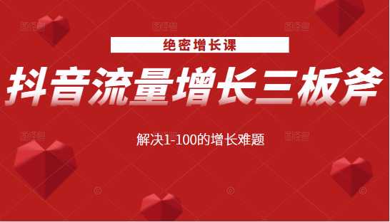 绝密增长课：抖音流量增长三板斧，解决1-100的增长难题-玻哥网络技术工作室