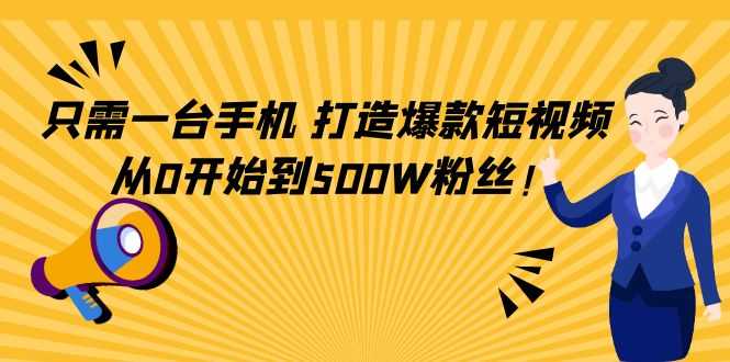 只需一台手机，轻松打造爆款短视频，从0开始到500W粉丝-玻哥网络技术工作室