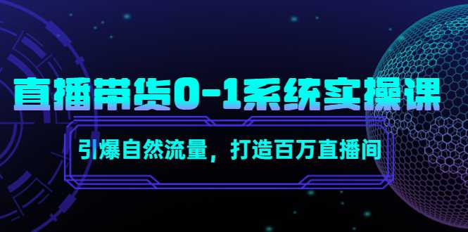 直播带货0-1系统实操课，引爆自然流量，打造百万直播间-玻哥网络技术工作室