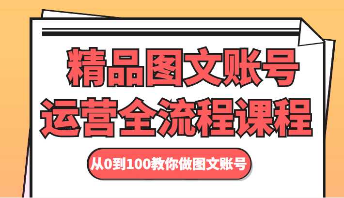 精品图文账号运营全流程课程 从0到100教你做图文账号-玻哥网络技术工作室