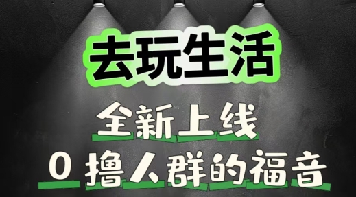 去玩生活全新上线，0撸人群的福音-玻哥网络技术工作室