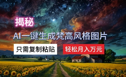 揭秘AI一键生成梵高风格图片，只需复制粘贴，轻松月入万元-玻哥网络技术工作室