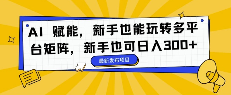 AI 赋能，新手也能玩转多平台矩阵，新手也可日入3张-玻哥网络技术工作室