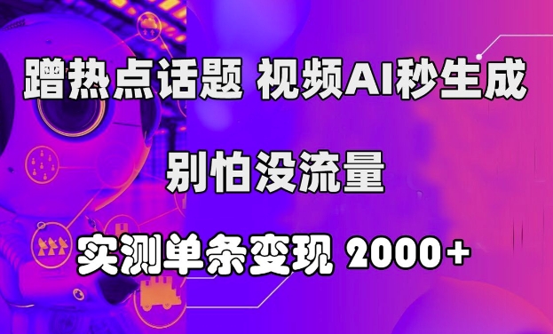 蹭热点话题，视频AI秒生成，别怕没流量，实测单条变现2k-玻哥网络技术工作室