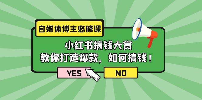 自媒体博主必修课：小红书搞钱大赏，教你打造爆款，如何搞钱（11节课）-玻哥网络技术工作室