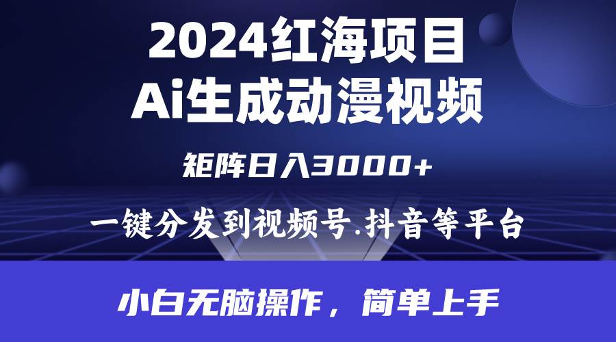 2024年红海项目.通过ai制作动漫视频.每天几分钟。日入3000+.小白无脑操…-玻哥网络技术工作室