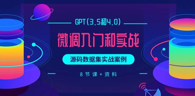 GPT(3.5和4.0)微调入门和实战，源码数据集实战案例（8节课+资料）-玻哥网络技术工作室