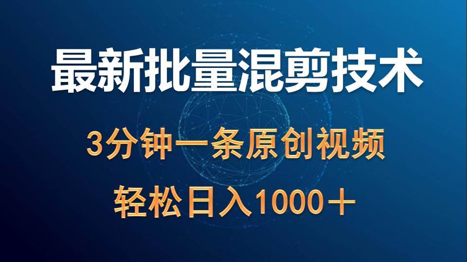 最新批量混剪技术撸收益热门领域玩法，3分钟一条原创视频，轻松日入1000＋-玻哥网络技术工作室