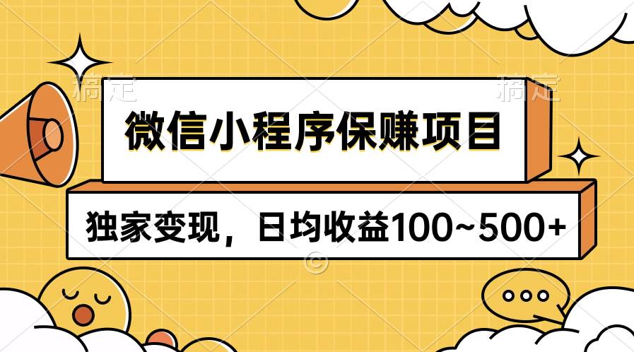 微信小程序保赚项目，独家变现，日均收益100~500+-玻哥网络技术工作室