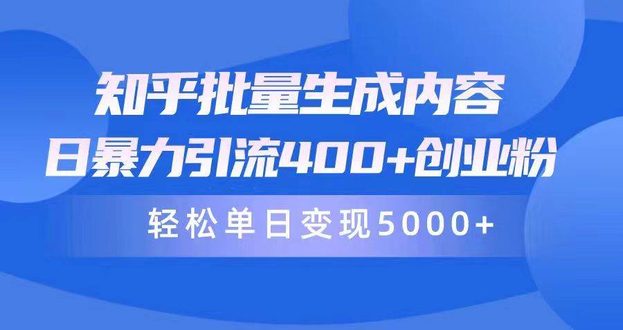 知乎批量生成内容，日暴力引流400+创业粉，轻松单日变现5000+-玻哥网络技术工作室