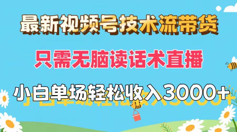 最新视频号技术流带货，只需无脑读话术直播，小白单场直播纯收益也能轻…-玻哥网络技术工作室