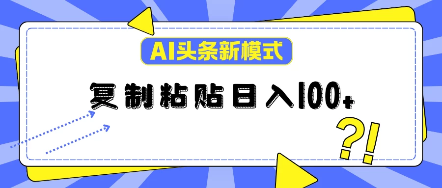 AI今日头条新模式：复制粘贴轻松日入100+-玻哥网络技术工作室