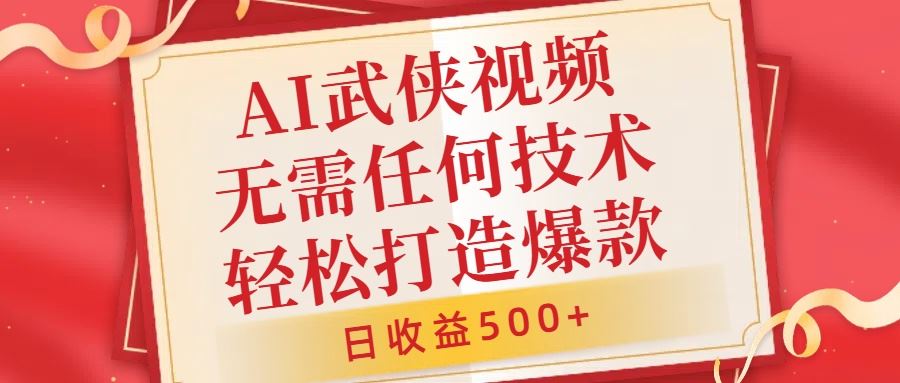 AI武侠视频，无脑打造爆款视频，小白无压力上手，无需任何技术，日收益500+【揭秘】-玻哥网络技术工作室