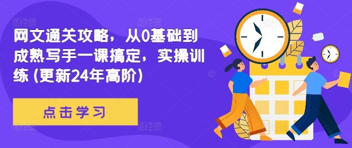 网文通关攻略，从0基础到成熟写手一课搞定，实操训练(更新24年高阶)-玻哥网络技术工作室