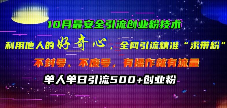 10月最安全引流创业粉技术，利用他人的好奇心全网引流精准“求带粉”不封号、不废号【揭秘】-玻哥网络技术工作室