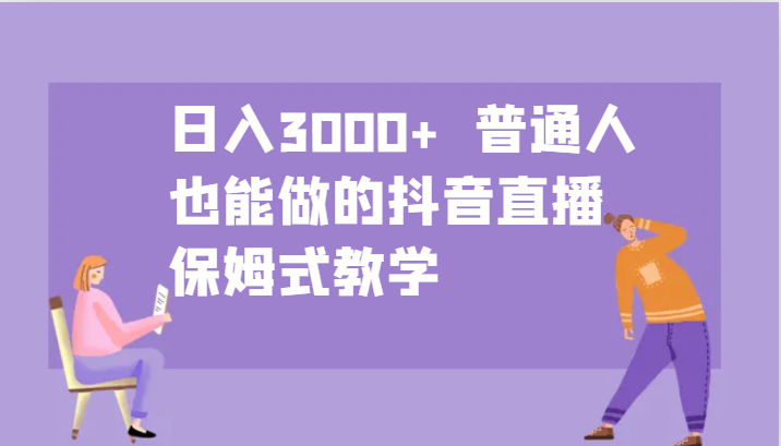 日入3000+  普通人也能做的抖音直播   保姆式教学-玻哥网络技术工作室