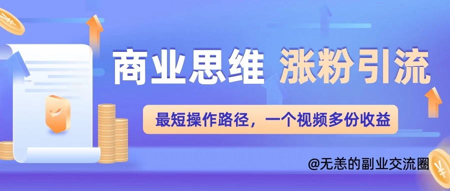 商业思维涨粉+引流最短操作路径，一个视频多份收益-玻哥网络技术工作室