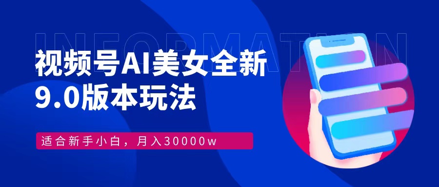 （12878期）视频号AI美女，最新9.0玩法新手小白轻松上手，月入30000＋-玻哥网络技术工作室