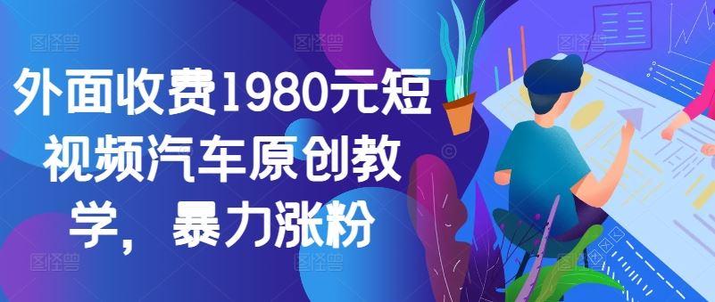 外面收费1980元短视频汽车原创教学，暴力涨粉-玻哥网络技术工作室